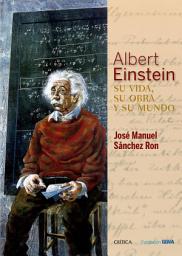 Icon image Albert Einstein: su vida, su obra y su mundo