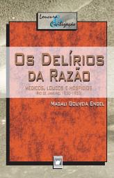 Icon image Os delírios da razão: médicos, loucos e hospícios (Rio de Janeiro, 1830-1930)