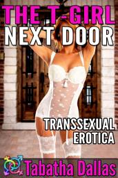 Icon image The T-Girl Next Door: A Tale of Transsexual Erotica