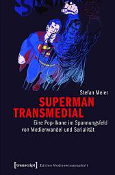 Icon image Superman transmedial: Eine Pop-Ikone im Spannungsfeld von Medienwandel und Serialität