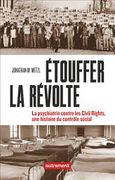 Icon image Étouffer la révolte. La psychiatrie contre les Civils Rights, une histoire du contrôle social