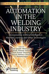 Icon image Automation in the Welding Industry: Incorporating Artificial Intelligence, Machine Learning and Other Technologies