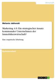 Icon image Marketing 4.0. Ein strategischer Ansatz kommunaler Unternehmen der Immobilienwirtschaft?: Eine empirische Erhebung