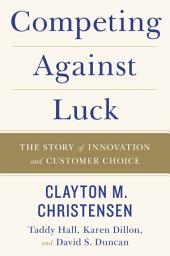 Icon image Competing Against Luck: The Story of Innovation and Customer Choice