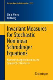 Icon image Invariant Measures for Stochastic Nonlinear Schrödinger Equations: Numerical Approximations and Symplectic Structures