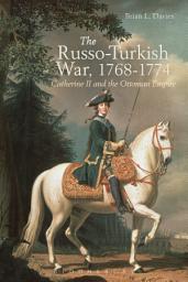 Icon image The Russo-Turkish War, 1768-1774: Catherine II and the Ottoman Empire