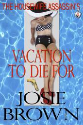 Icon image The Housewife Assassin's Vacation to Die For: Book 5 - The Housewife Assassin Series