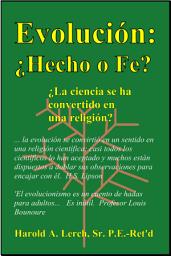 Icon image Evolución: ¿Hecho o Fe?: ¿La ciencia se ha convertido en una religión? (E-Spa)