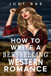 Icon image How to Write a Bestselling Western Romance: Gallup your Way to the Hearts of Readers