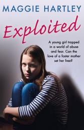 Icon image Exploited: A young girl trapped in a world of abuse and fear. Can the love of a foster mother set her free?