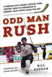 Icon image Odd Man Rush: A Harvard Kid?s Hockey Odyssey from Central Park to Somewhere in Sweden?with Stops along the Way