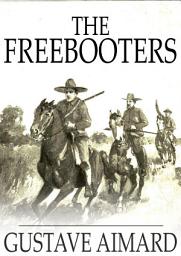 Icon image The Freebooters: A Story of the Texan War