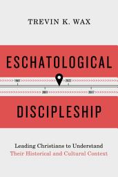 Icon image Eschatological Discipleship: Leading Christians to Understand Their Historical and Cultural Context