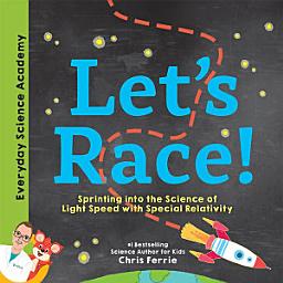 Icon image Let's Race!: Sprinting into the Science of Light Speed with Special Relativity