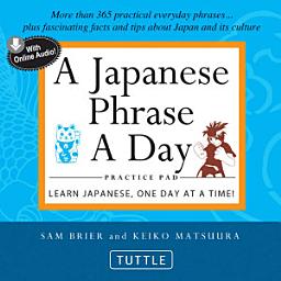 Icon image Japanese Phrase A Day Practice Pad: Learn Japanese, One Day at a Time! (With Online Audio)