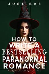 Icon image How to Write a Bestselling Paranormal Romance: Vamp Up Your Novel with Supernatural Sizzle